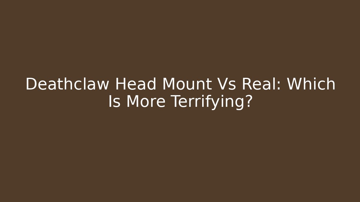 Deathclaw Head Mount Vs Real: Which Is More Terrifying? - Create More Assets