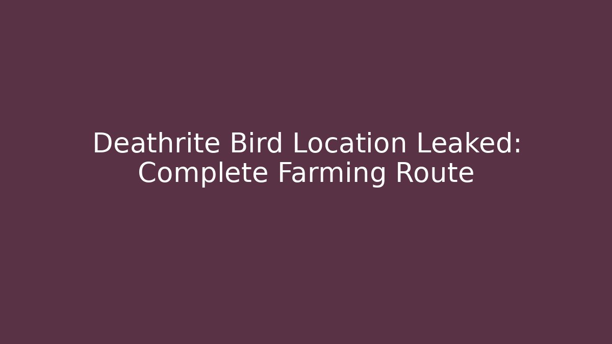 Deathrite Bird Location Leaked: Complete Farming Route