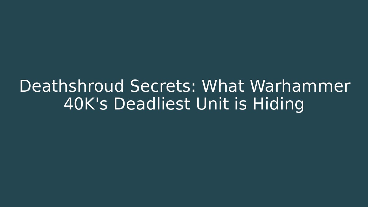 Deathshroud Secrets: What Warhammer 40K's Deadliest Unit is Hiding