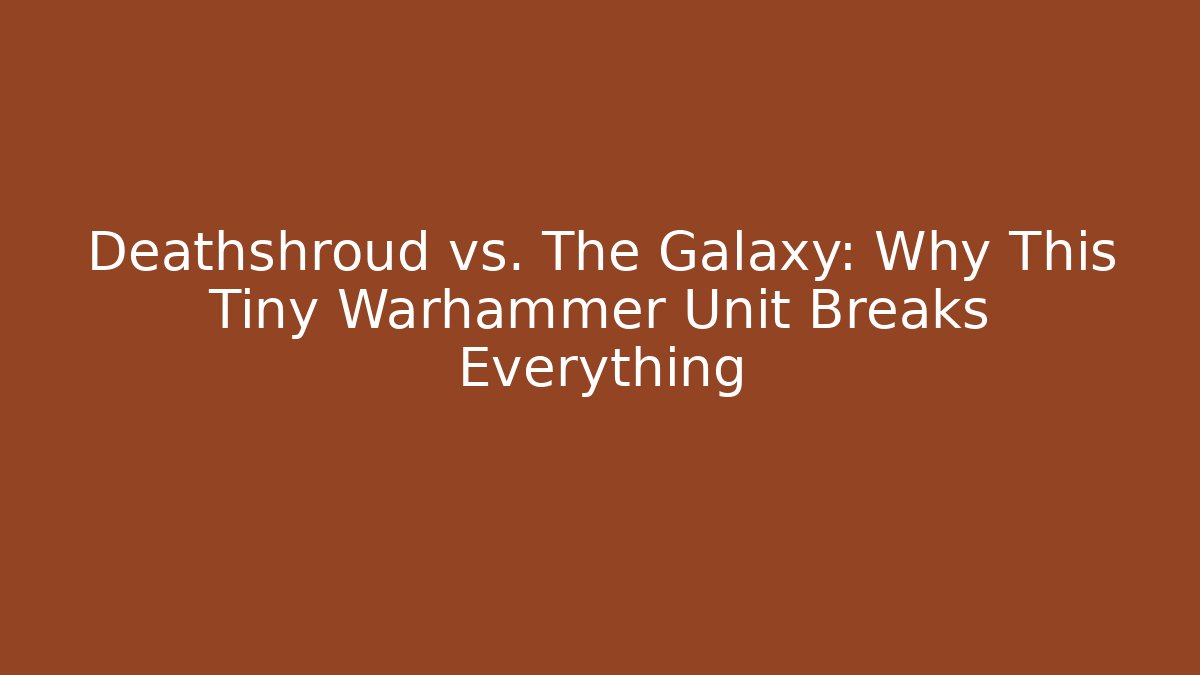 Deathshroud vs. The Galaxy: Why This Tiny Warhammer Unit Breaks Everything
