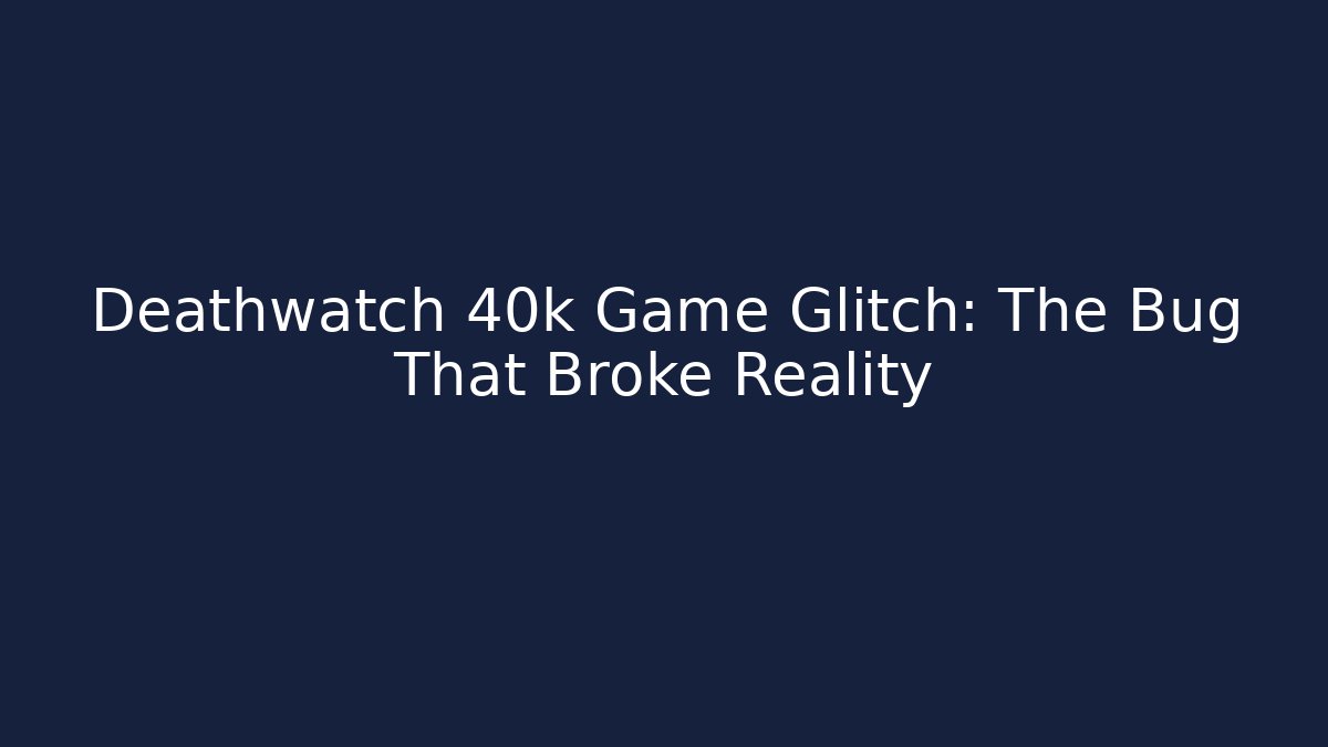 Deathwatch 40k Game Glitch: The Bug That Broke Reality
