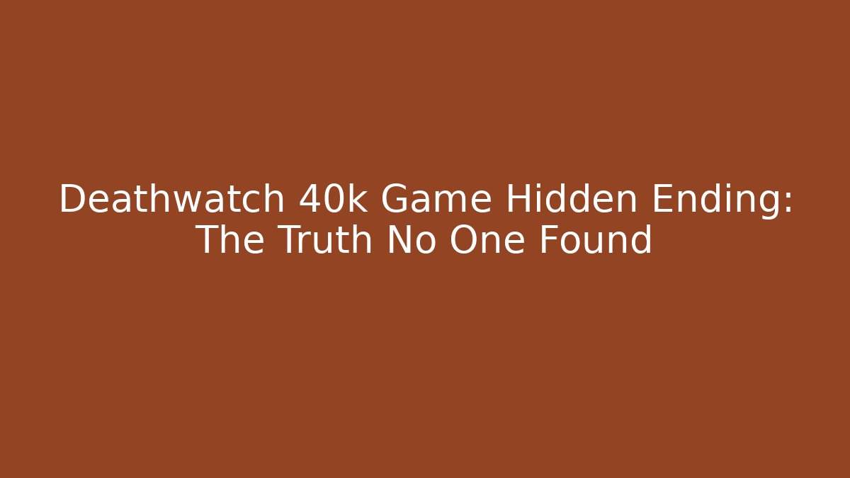 Deathwatch 40k Game Hidden Ending: The Truth No One Found