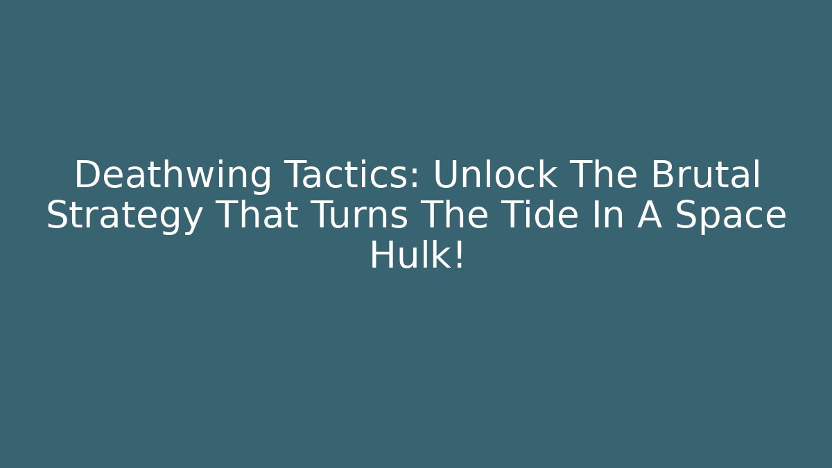 Deathwing Tactics: Unlock The Brutal Strategy That Turns The Tide In A Space Hulk!