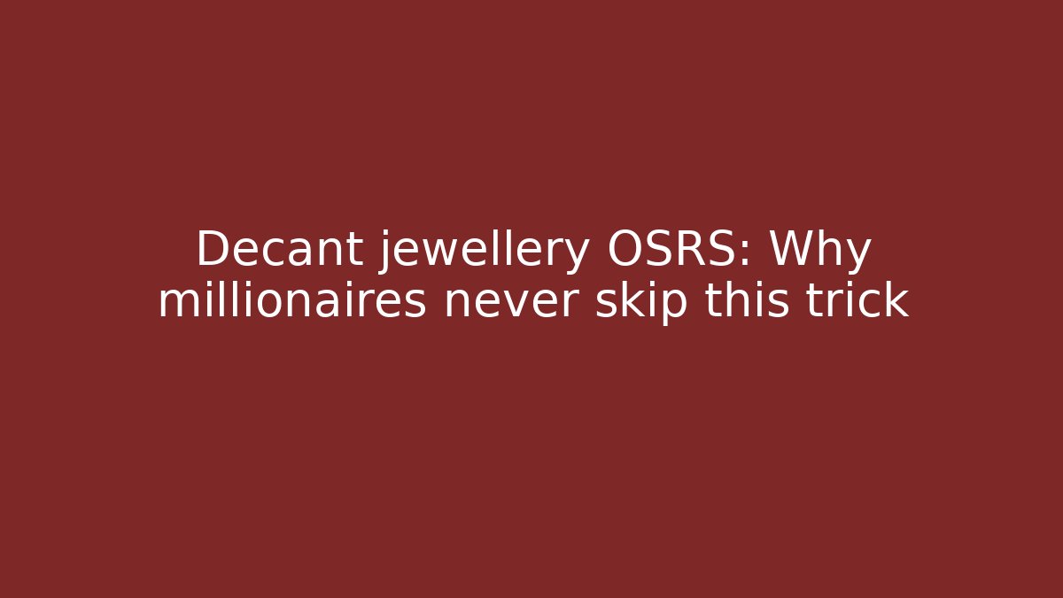 Decant jewellery OSRS: Why millionaires never skip this trick
