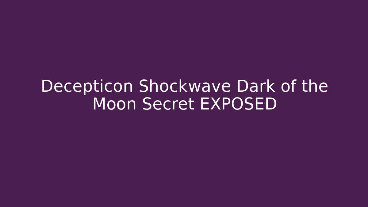 Decepticon Shockwave Dark of the Moon Secret EXPOSED