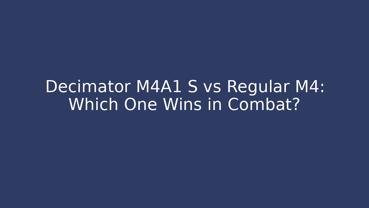 Decimator M4A1 S vs Regular M4: Which One Wins in Combat?
