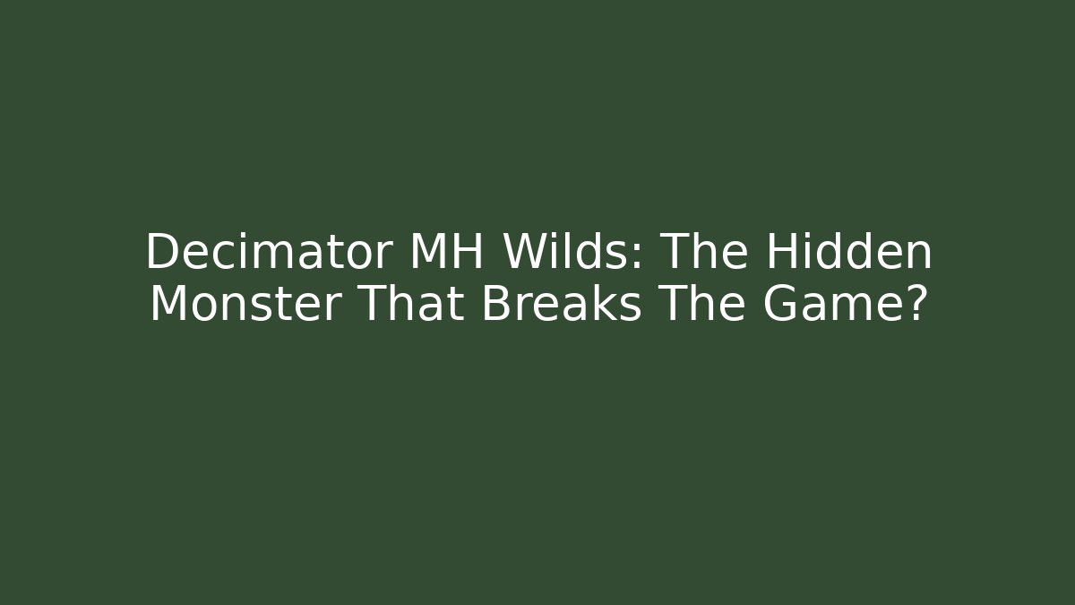 Decimator MH Wilds: The Hidden Monster That Breaks The Game?