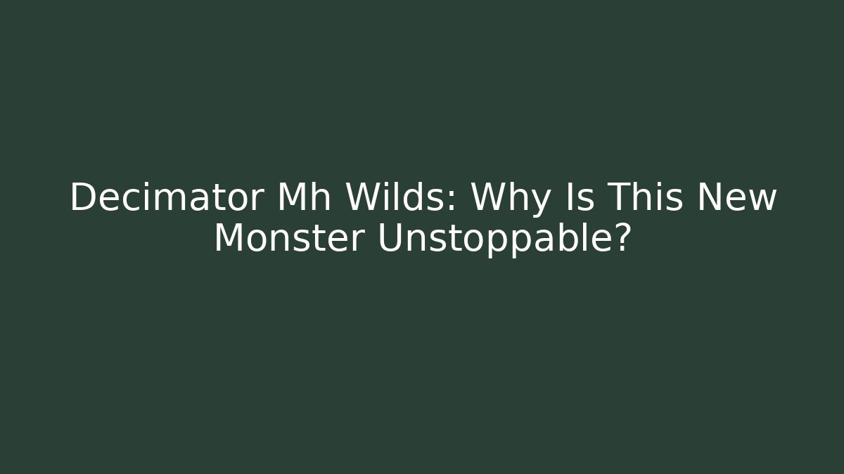 Decimator Mh Wilds: Why Is This New Monster Unstoppable?