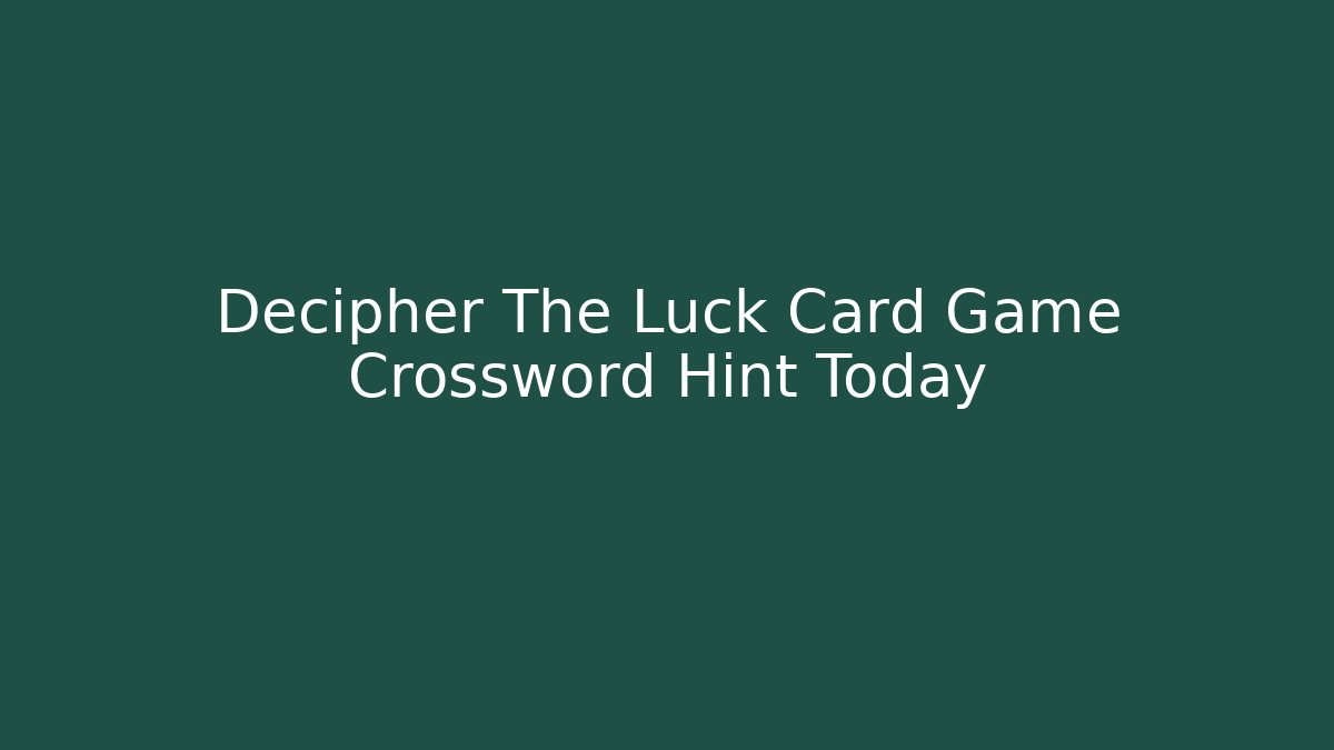 Decipher The Luck Card Game Crossword Hint Today