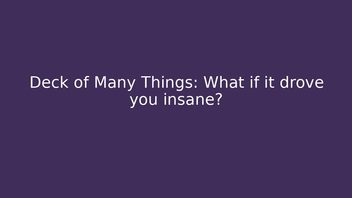 Deck of Many Things: What if it drove you insane?