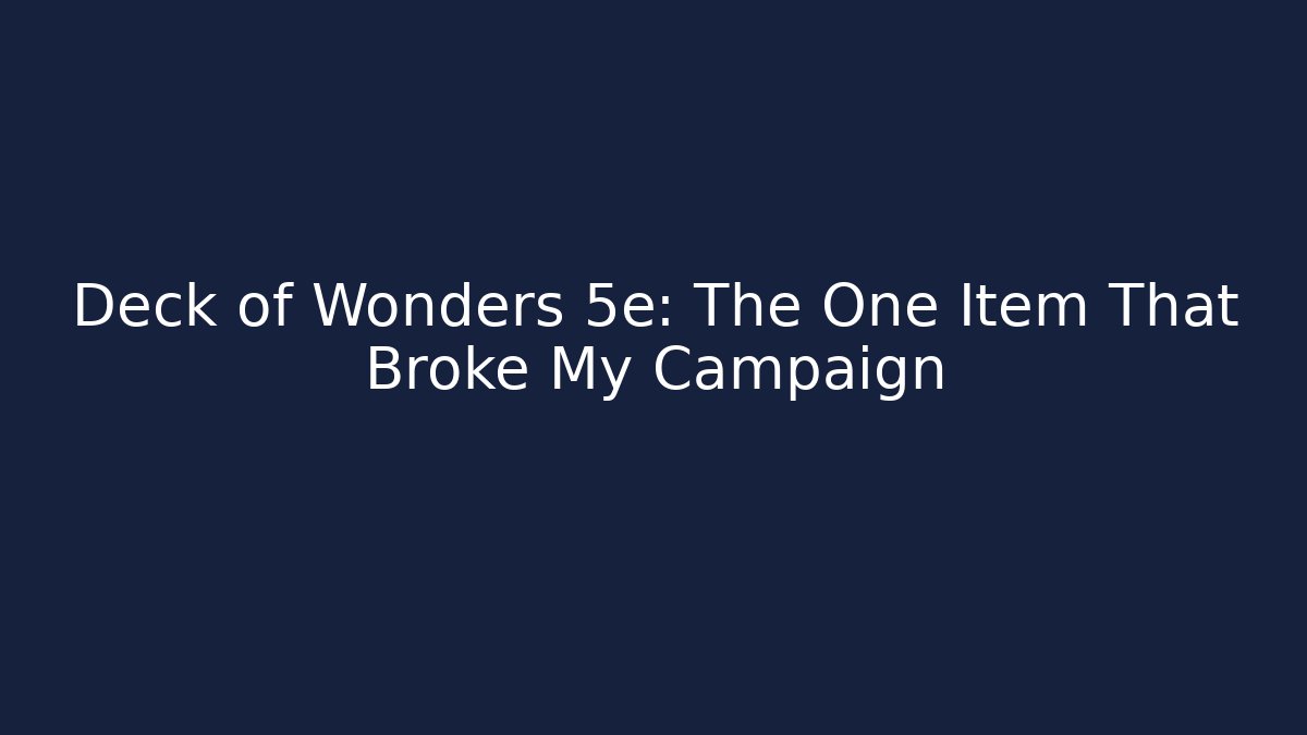 Deck of Wonders 5e: The One Item That Broke My Campaign
