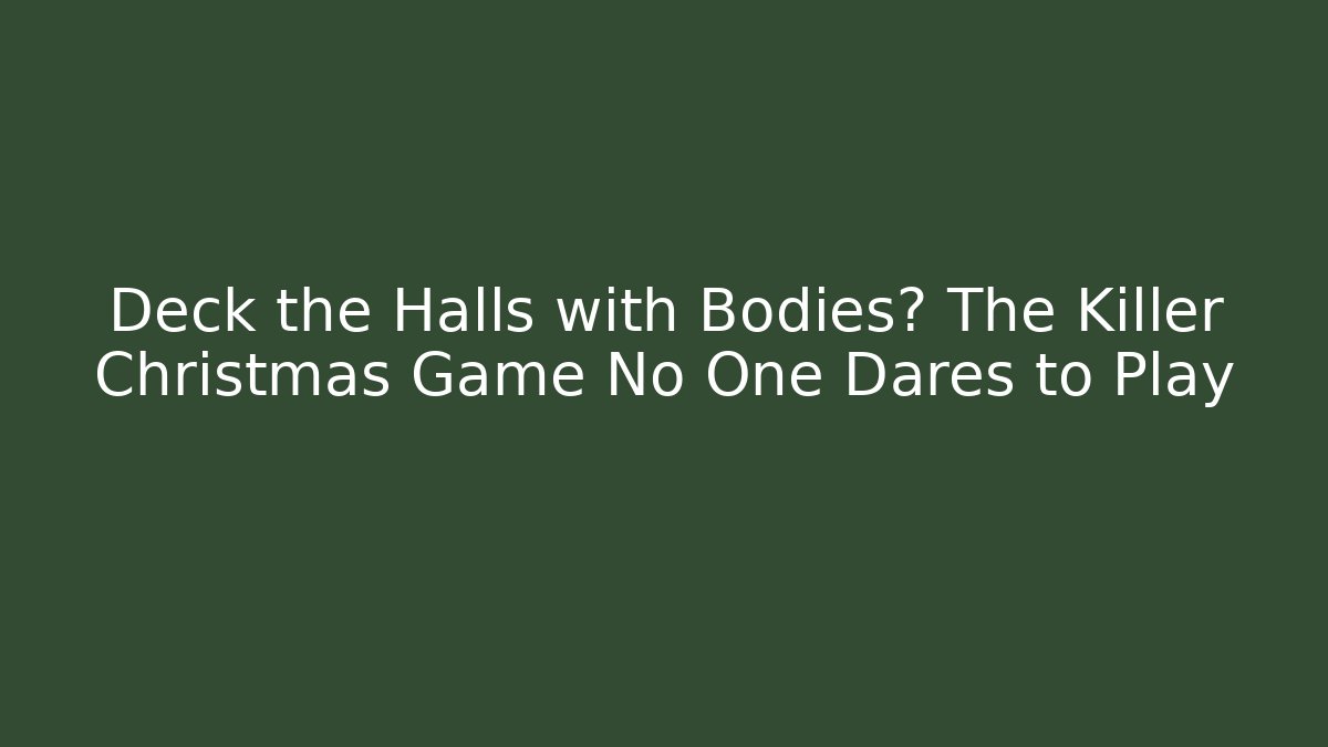 Deck the Halls with Bodies? The Killer Christmas Game No One Dares to Play
