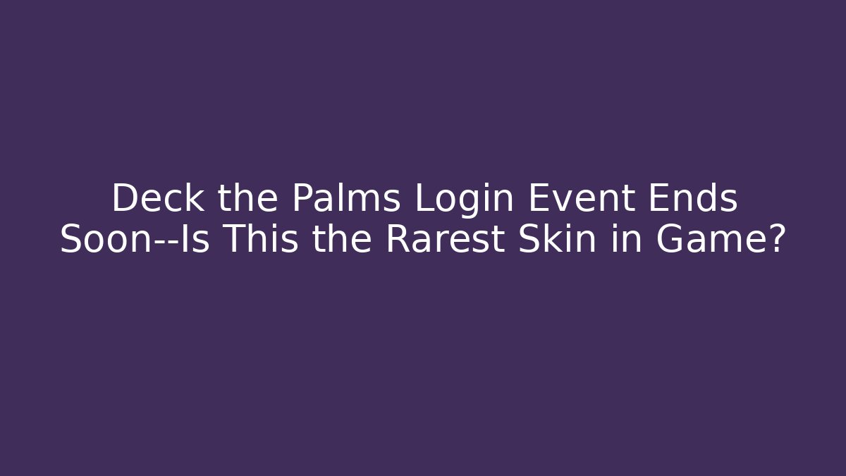 Deck the Palms Login Event Ends Soon—Is This the Rarest Skin in Game?