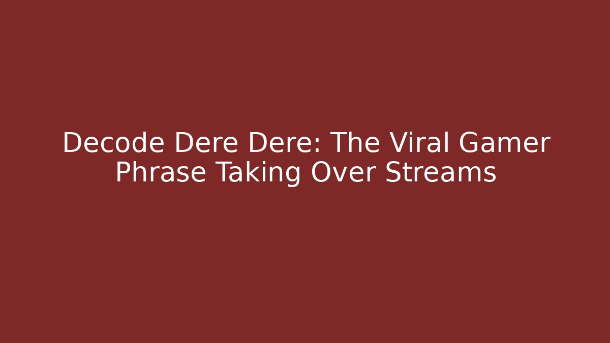 Decode Dere Dere: The Viral Gamer Phrase Taking Over Streams