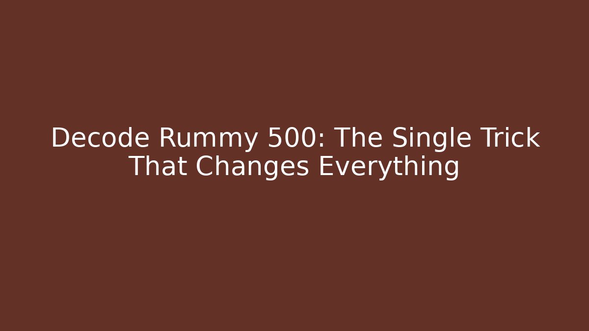Decode Rummy 500: The Single Trick That Changes Everything - Create More Assets
