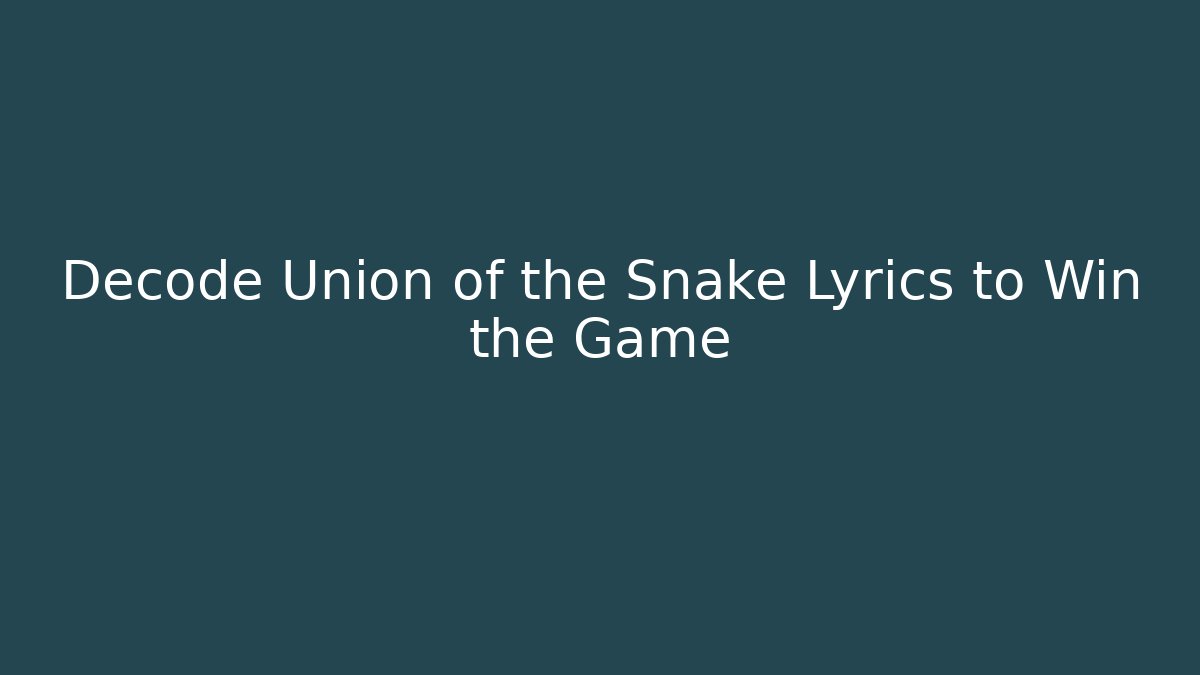 Decode Union of the Snake Lyrics to Win the Game