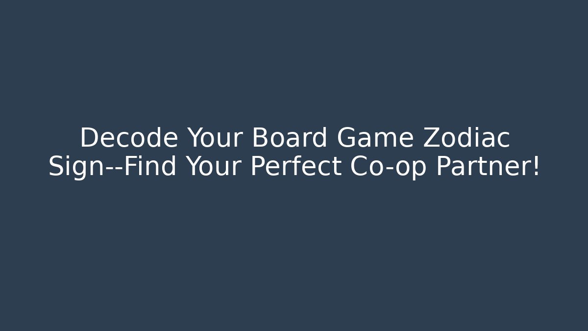 Decode Your Board Game Zodiac Sign—Find Your Perfect Co-op Partner!