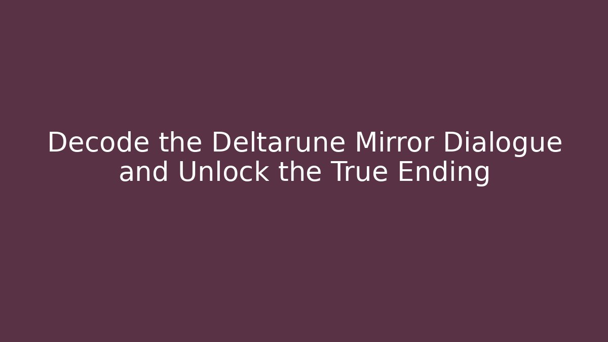 Decode the Deltarune Mirror Dialogue and Unlock the True Ending