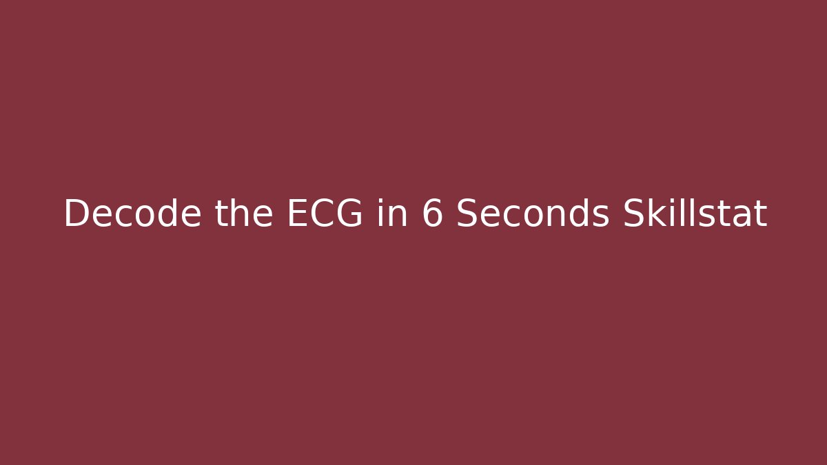 Decode the ECG in 6 Seconds Skillstat