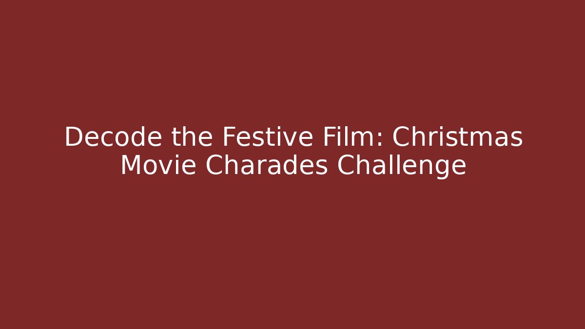 Decode the Festive Film: Christmas Movie Charades Challenge
