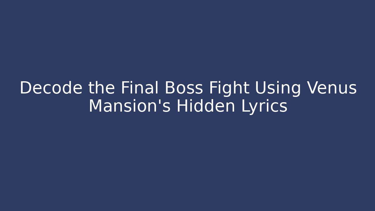 Decode the Final Boss Fight Using Venus Mansion's Hidden Lyrics