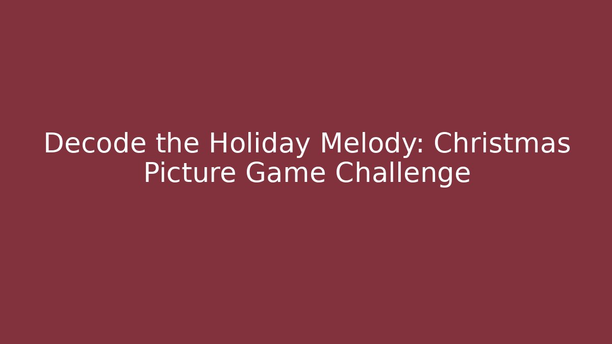Decode the Holiday Melody: Christmas Picture Game Challenge