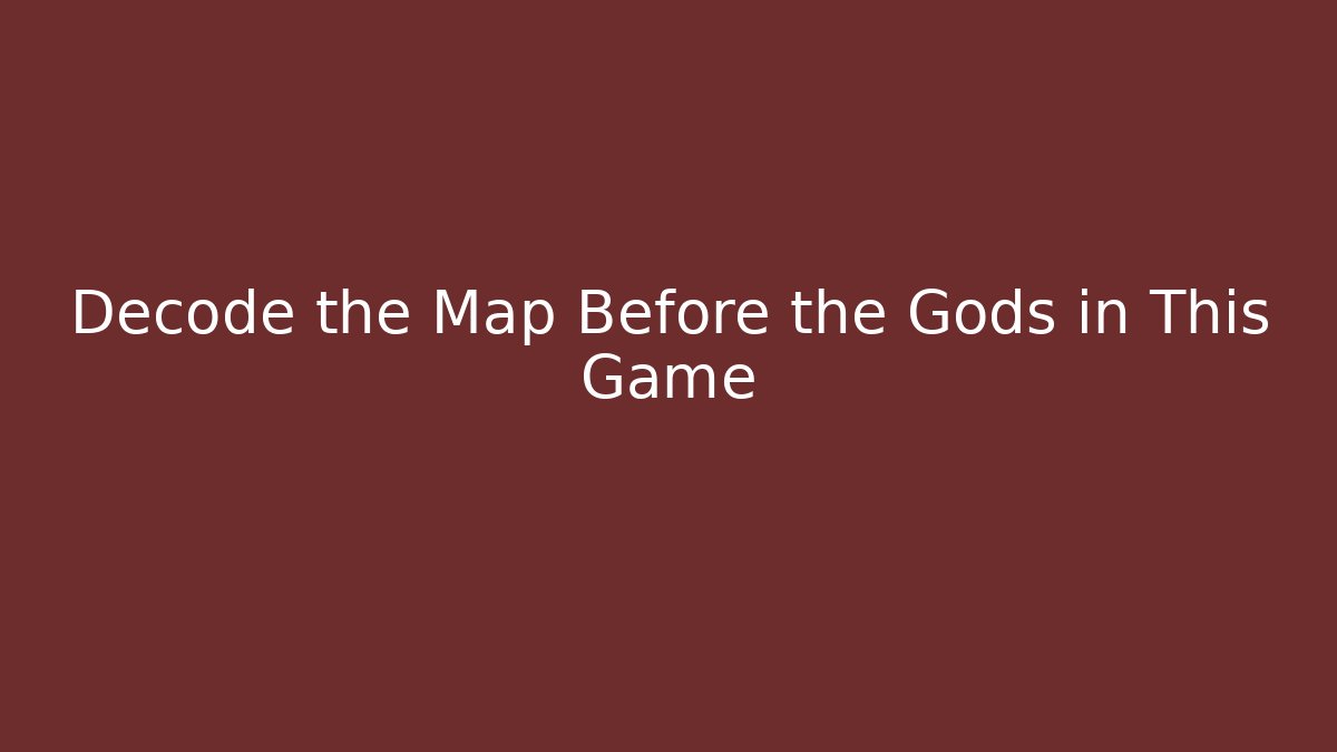 Decode the Map Before the Gods in This Game