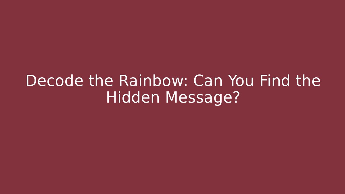 Decode the Rainbow: Can You Find the Hidden Message?