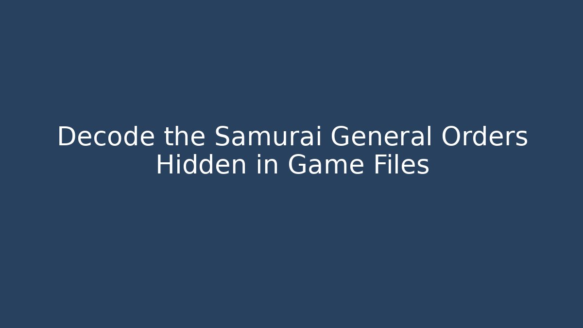 Decode the Samurai General Orders Hidden in Game Files - Create More Assets