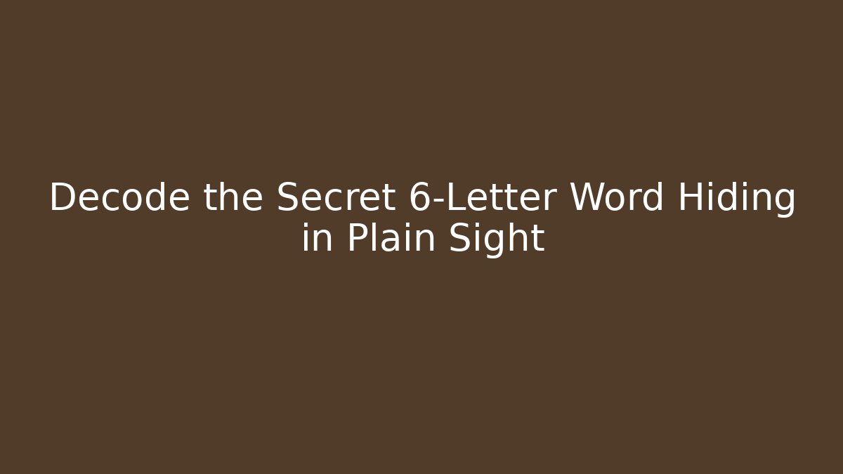 Decode the Secret 6-Letter Word Hiding in Plain Sight