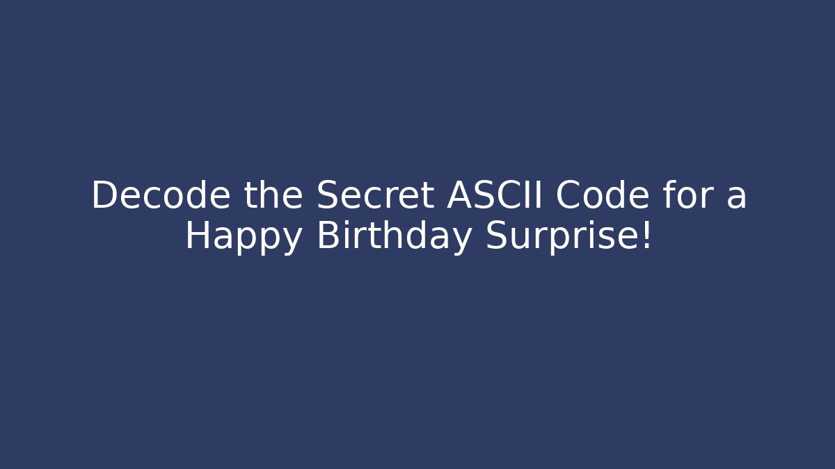Decode the Secret ASCII Code for a Happy Birthday Surprise!