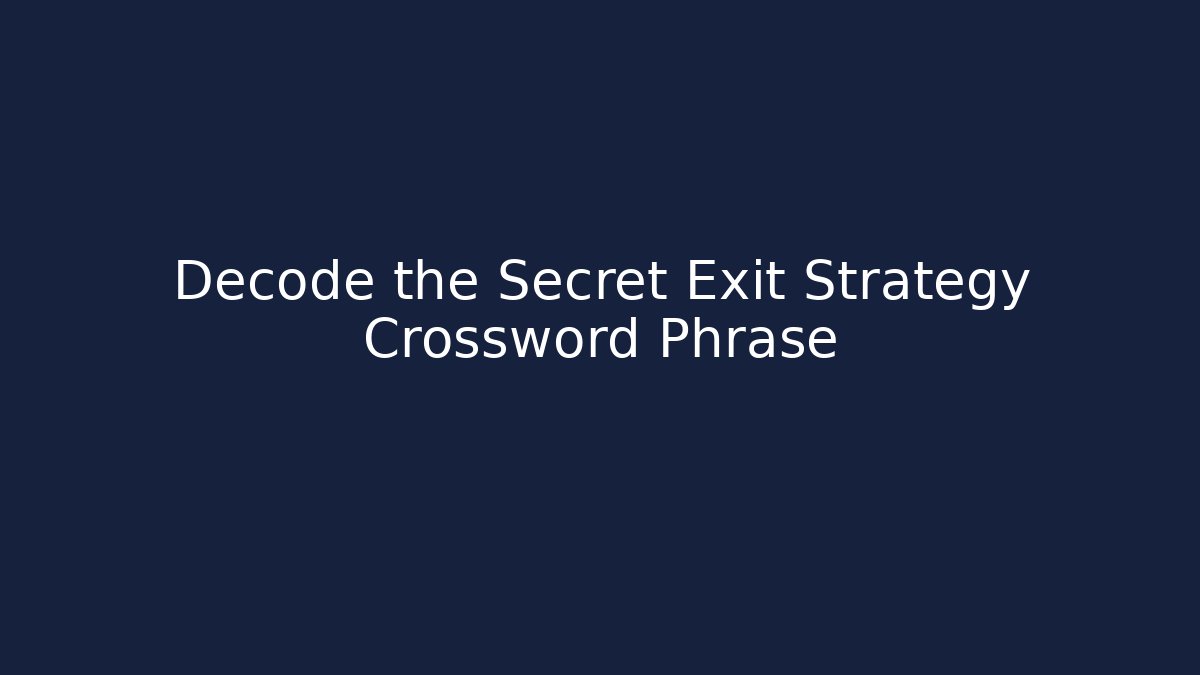 Decode the Secret Exit Strategy Crossword Phrase - Create More Assets