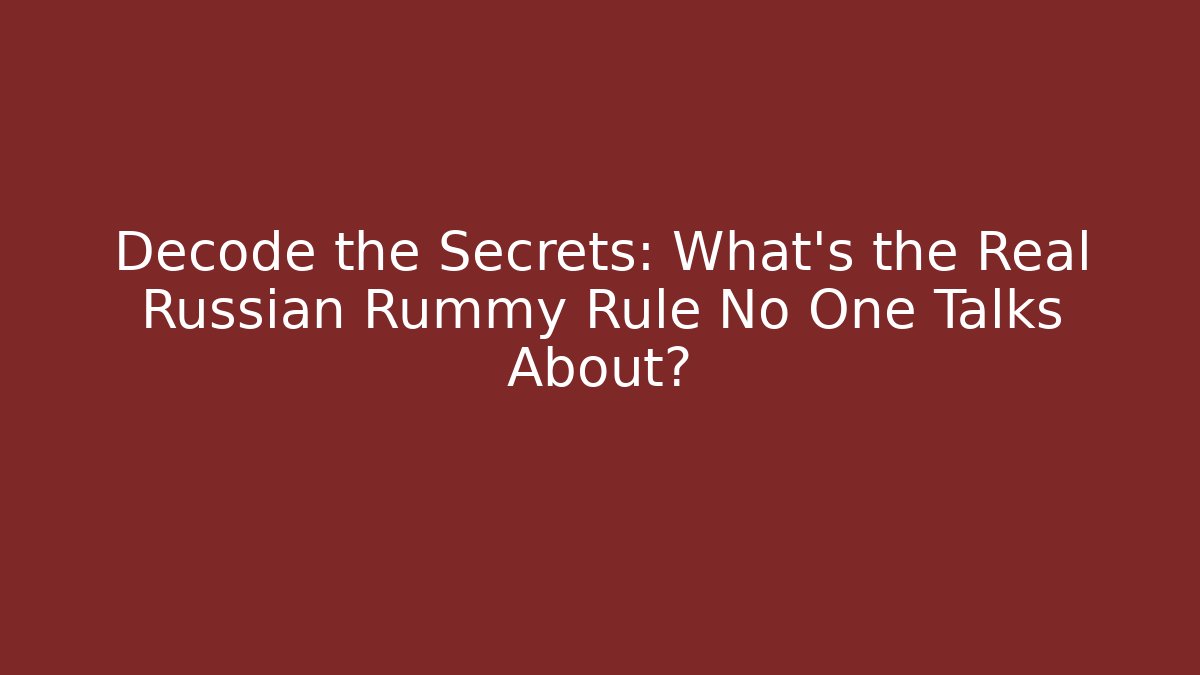 Decode the Secrets: What’s the Real Russian Rummy Rule No One Talks About?