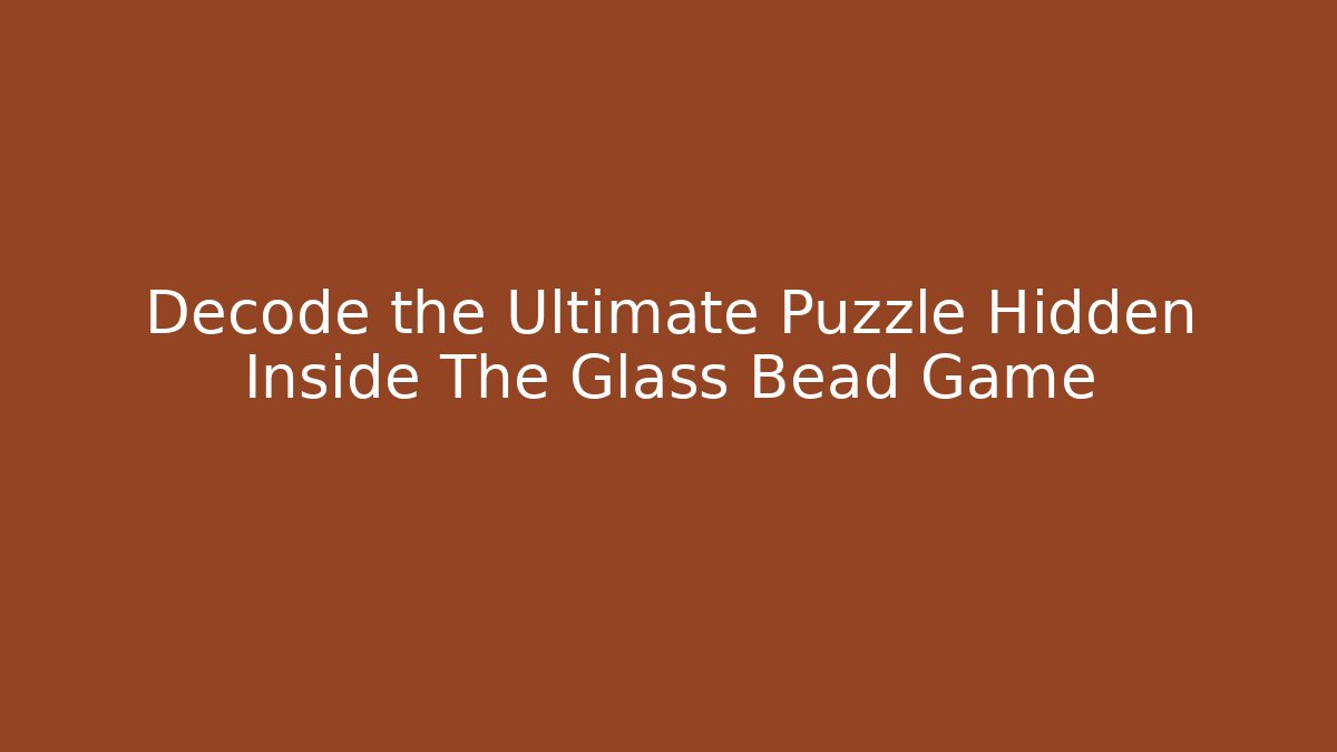 Decode the Ultimate Puzzle Hidden Inside The Glass Bead Game - Create More Assets