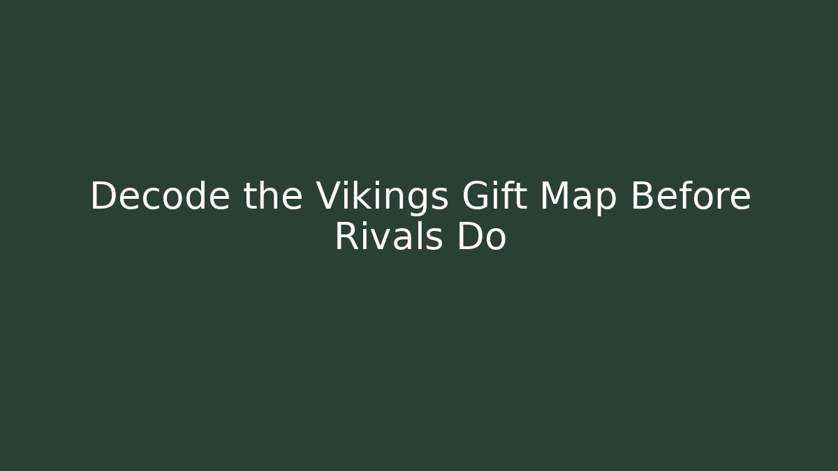 Decode the Vikings Gift Map Before Rivals Do