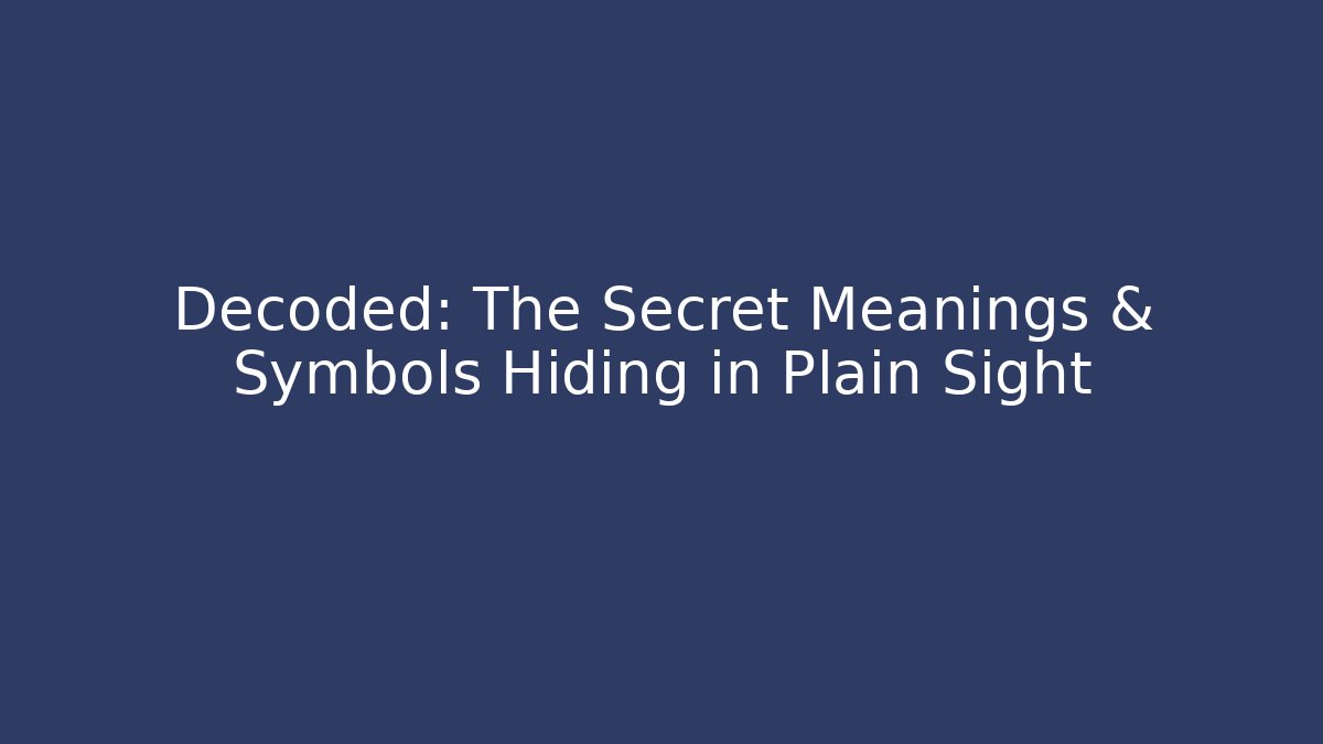 Decoded: The Secret Meanings & Symbols Hiding in Plain Sight
