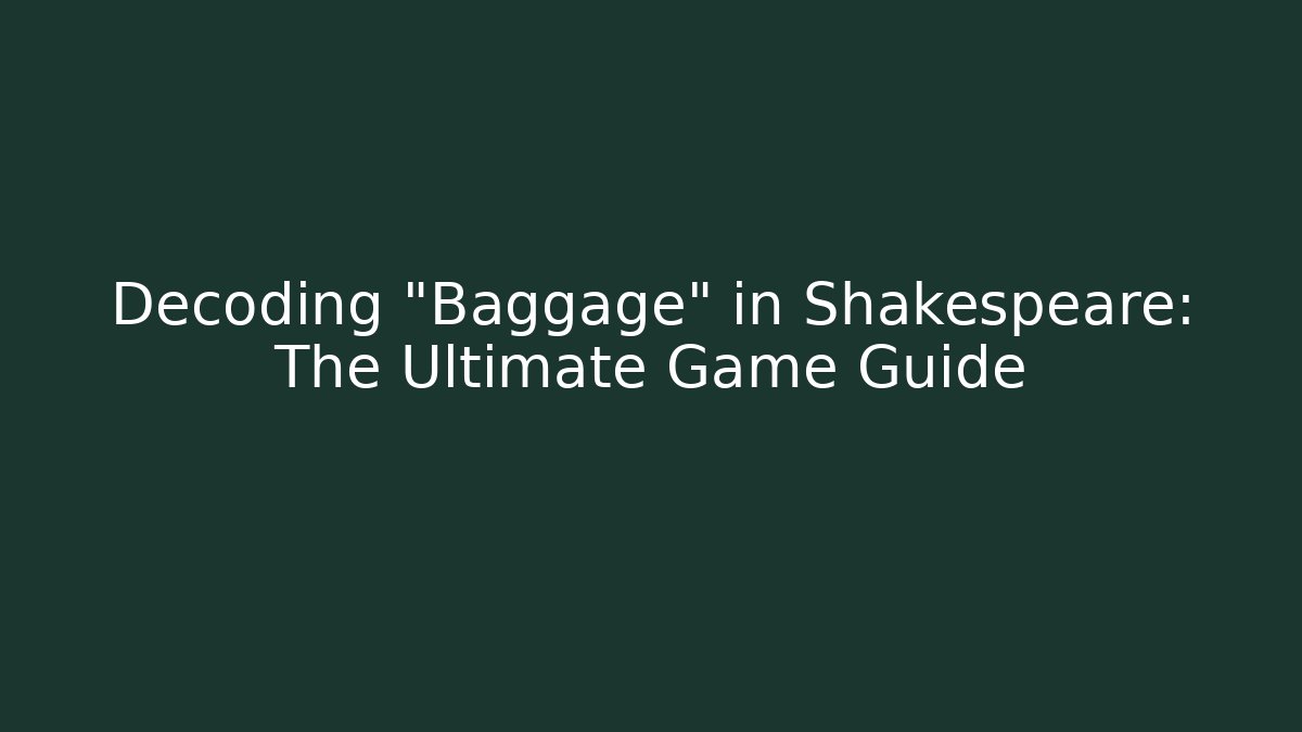 Decoding "Baggage" in Shakespeare: The Ultimate Game Guide - Create More Assets