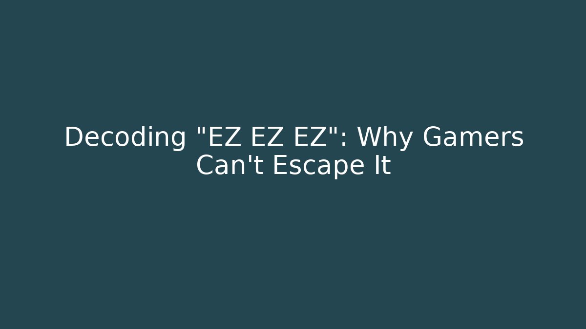 Decoding "EZ EZ EZ": Why Gamers Can't Escape It - Create More Assets