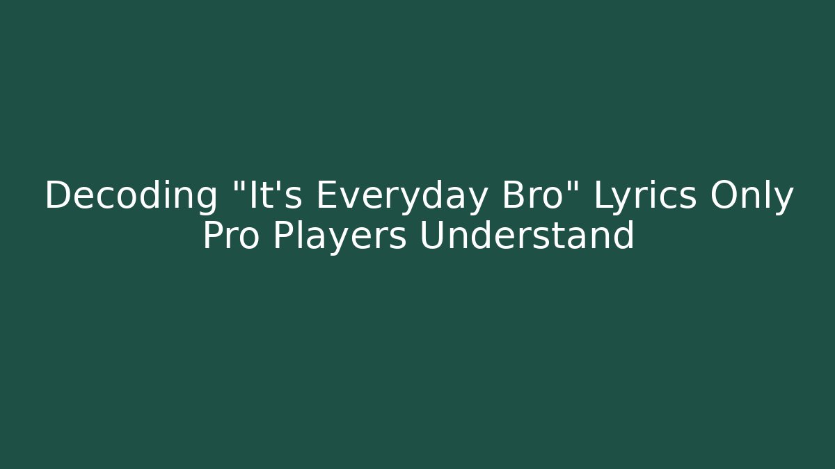 Decoding "It's Everyday Bro" Lyrics Only Pro Players Understand