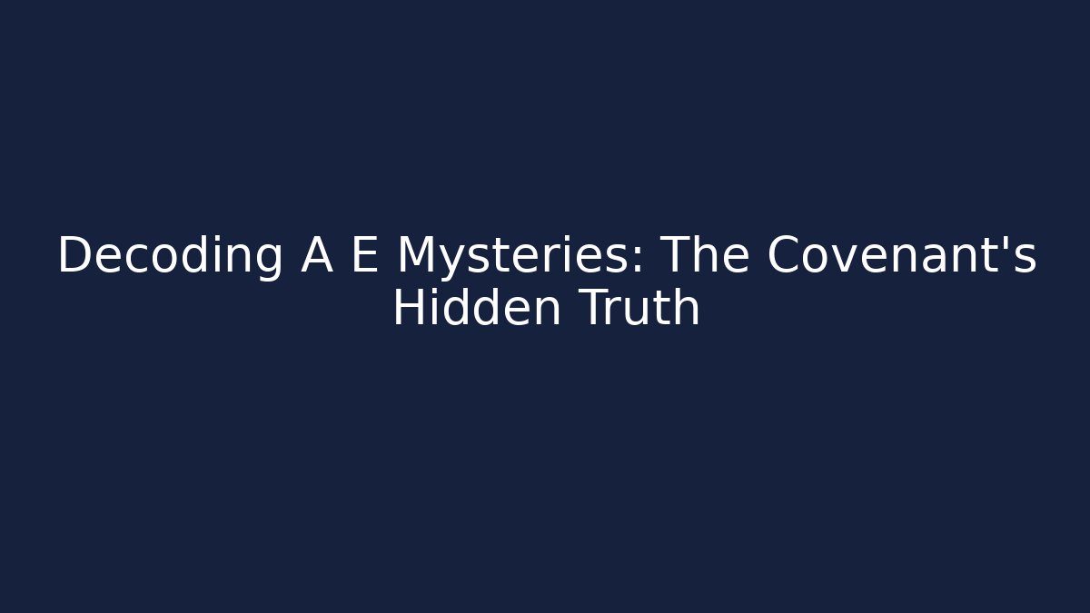 Decoding A E Mysteries: The Covenant's Hidden Truth