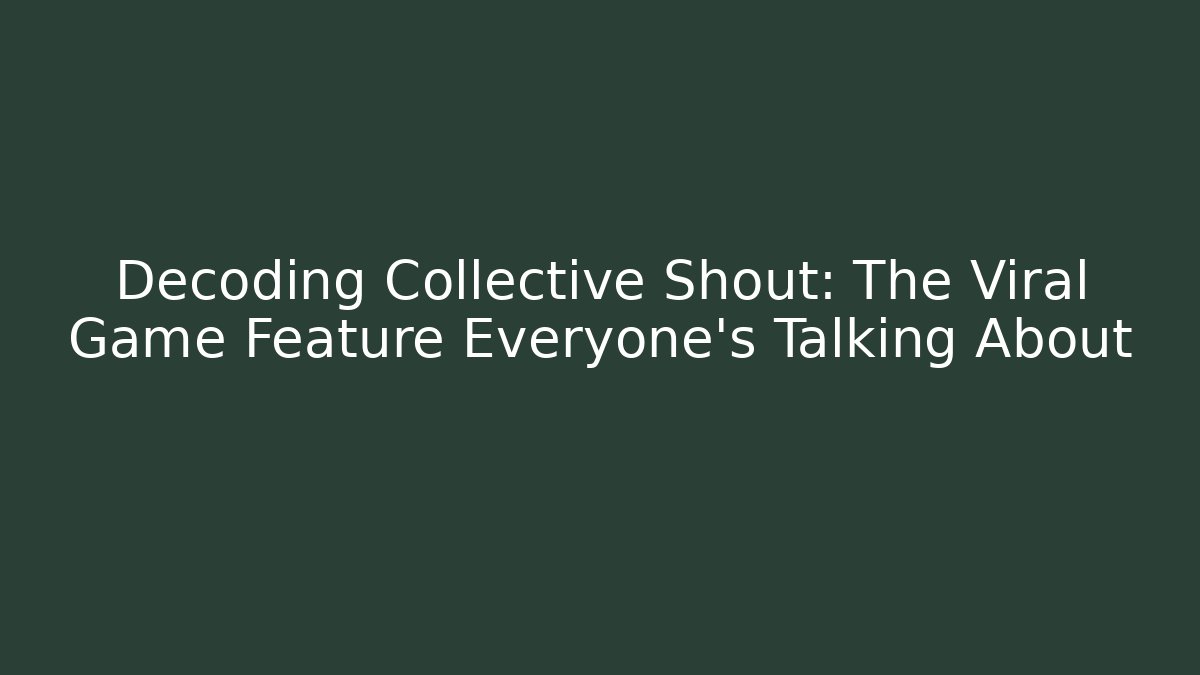Decoding Collective Shout: The Viral Game Feature Everyone's Talking About - Create More Assets