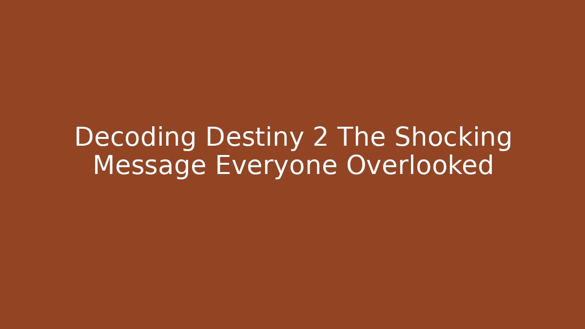 Decoding Destiny 2 The Shocking Message Everyone Overlooked - Create More Assets