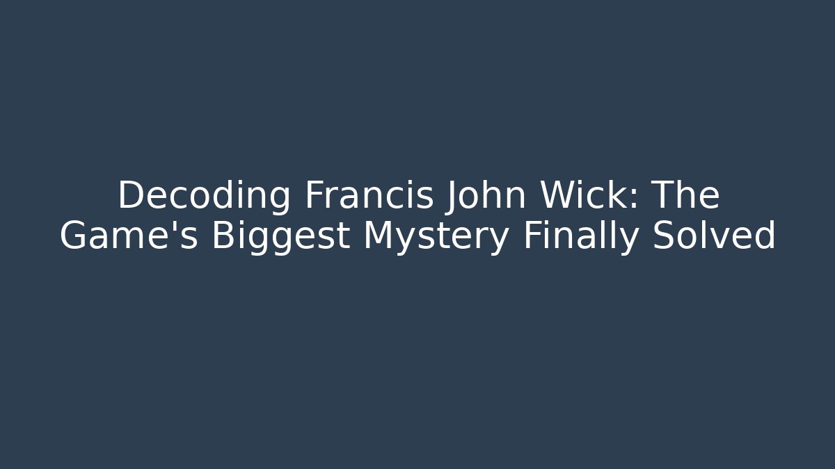 Decoding Francis John Wick: The Game's Biggest Mystery Finally Solved - Create More Assets
