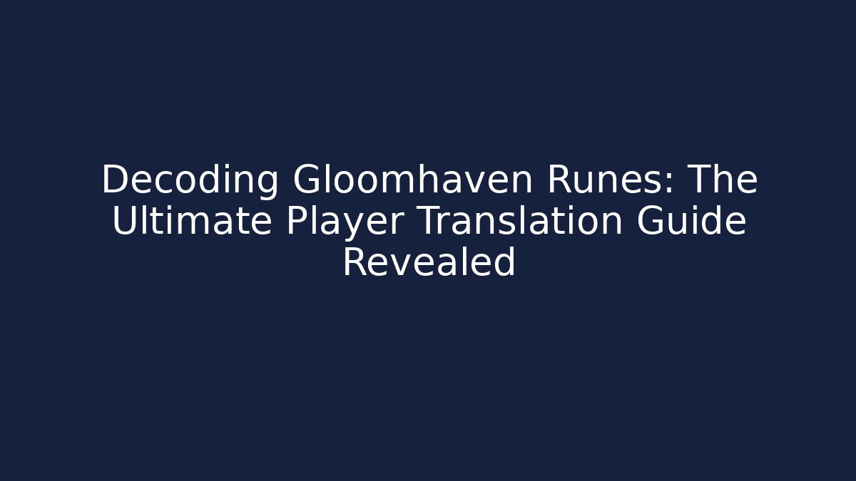Decoding Gloomhaven Runes: The Ultimate Player Translation Guide Revealed - Create More Assets