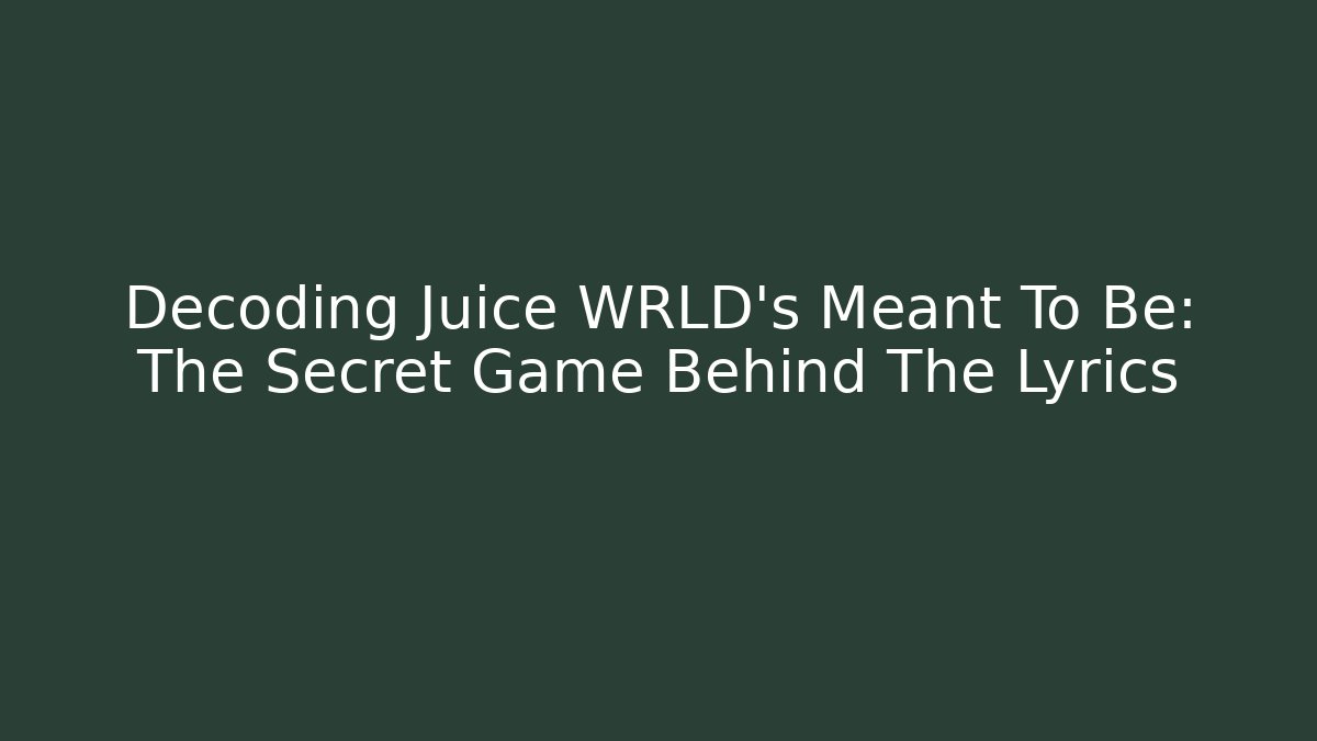 Decoding Juice WRLD's Meant To Be: The Secret Game Behind The Lyrics