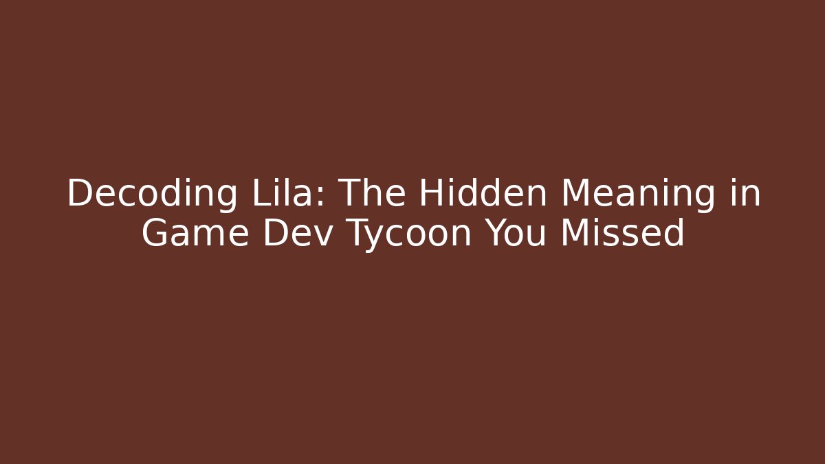 Decoding Lila: The Hidden Meaning in Game Dev Tycoon You Missed