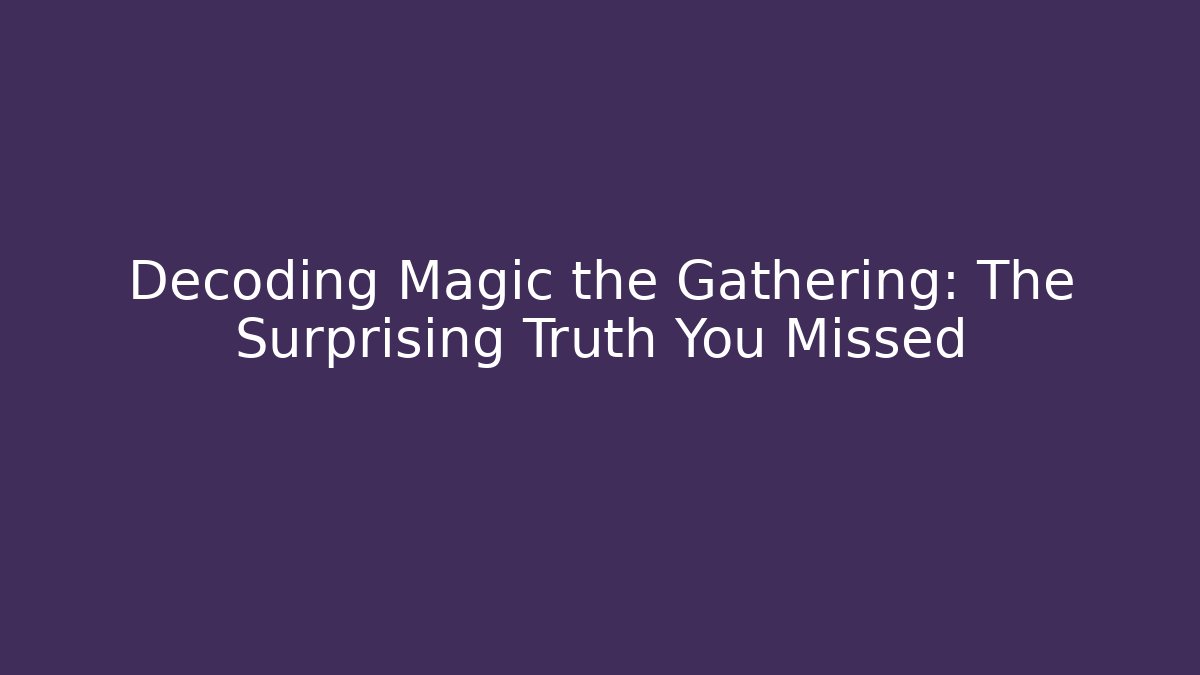 Decoding Magic the Gathering: The Surprising Truth You Missed