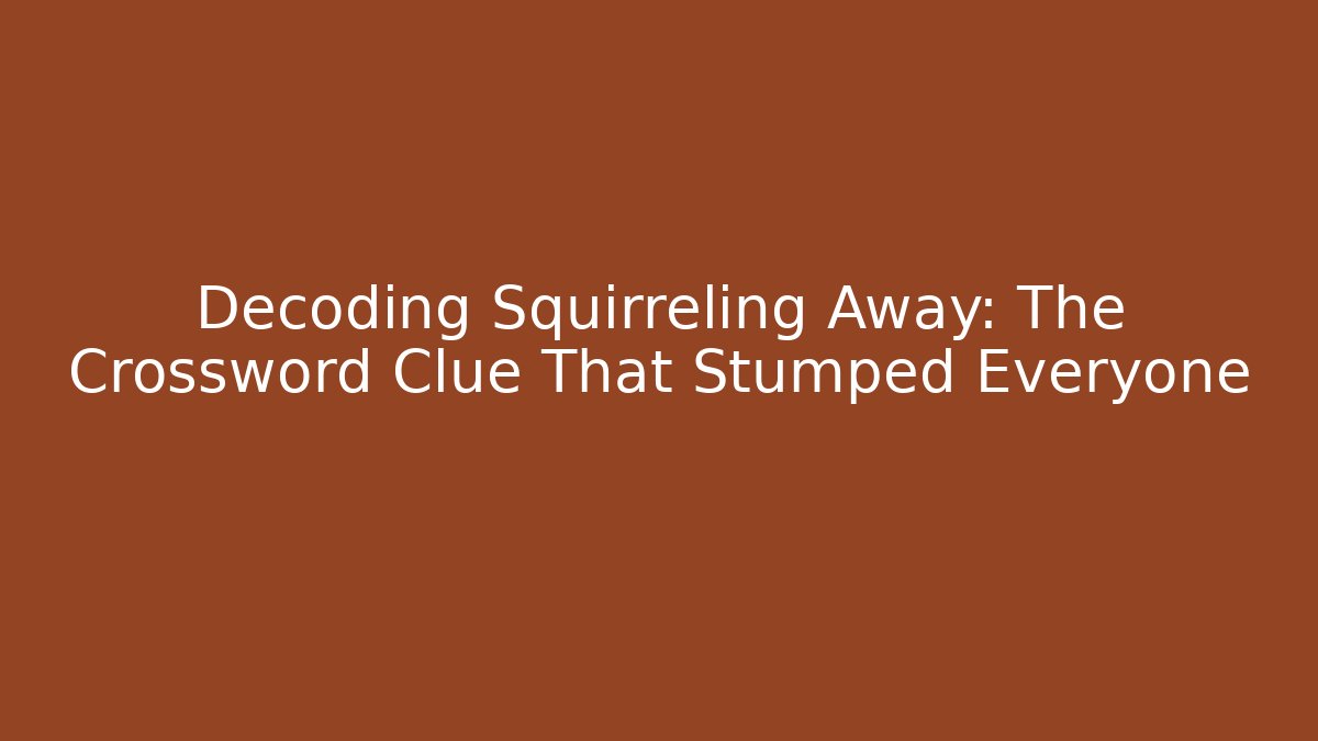 Decoding Squirreling Away: The Crossword Clue That Stumped Everyone