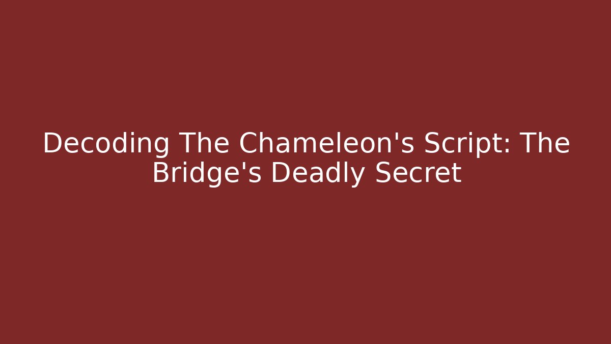 Decoding The Chameleon's Script: The Bridge's Deadly Secret - Create More Assets