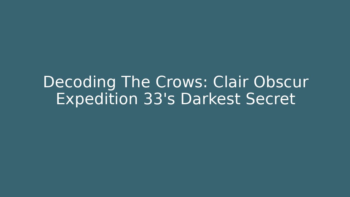 Decoding The Crows: Clair Obscur Expedition 33's Darkest Secret